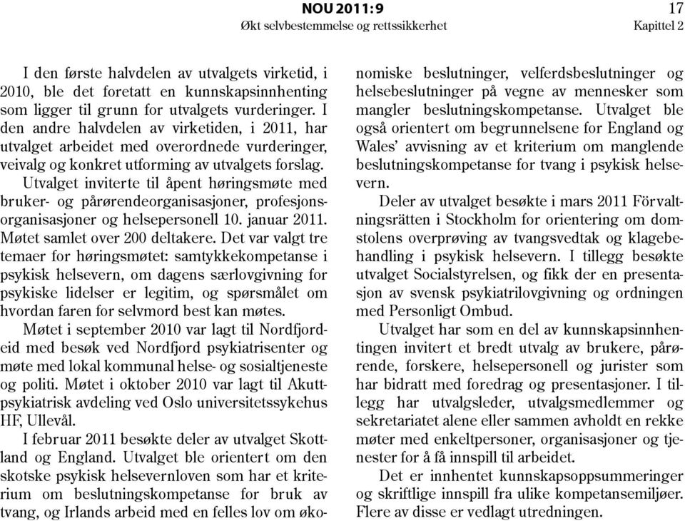 Utvalget inviterte til åpent høringsmøte med bruker- og pårørendeorganisasjoner, profesjonsorganisasjoner og helsepersonell 10. januar 2011. Møtet samlet over 200 deltakere.