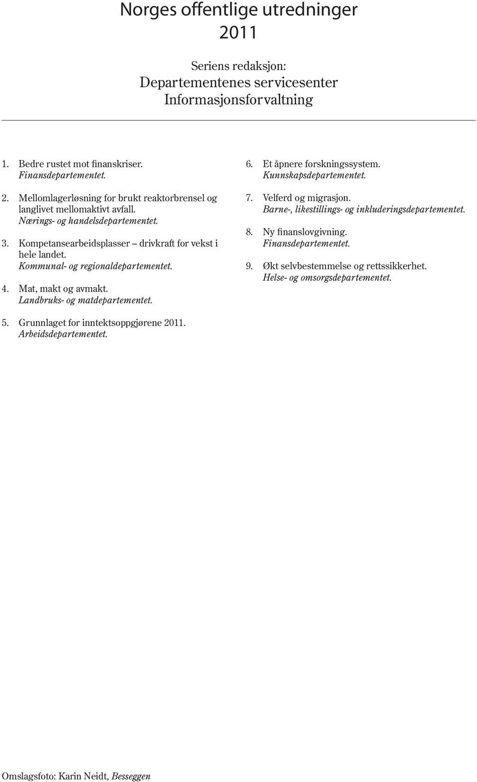 Et åpnere forskningssystem. Kunnskapsdepartementet. 7. Velferd og migrasjon. Barne-, likestillings- og inkluderingsdepartementet. 8. Ny finanslovgivning. Finansdepartementet. 9.