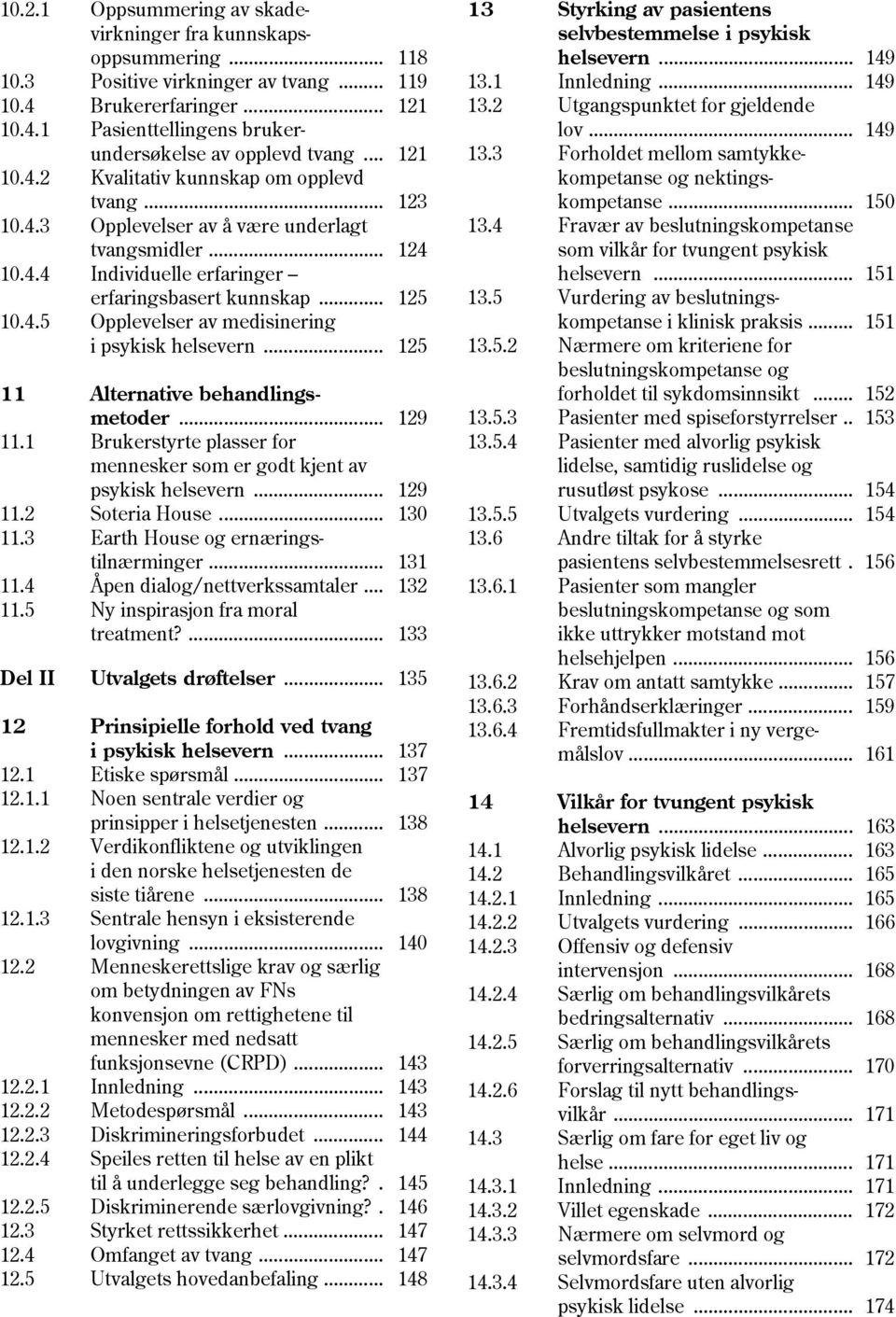 .. 125 11 Alternative behandlings- metoder... 129 11.1 Brukerstyrte plasser for mennesker som er godt kjent av psykisk helsevern... 129 11.2 Soteria House... 130 11.