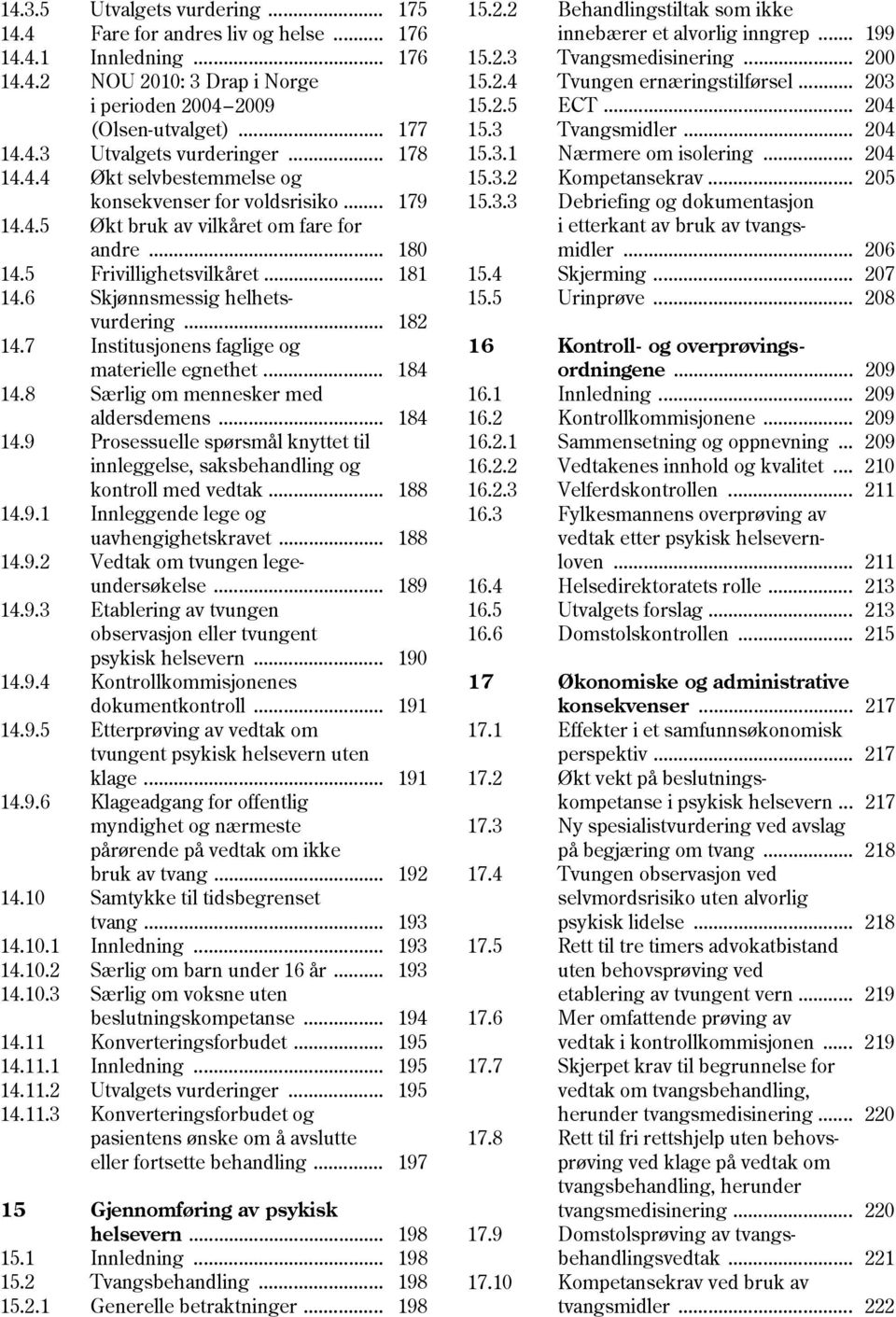 .. 182 14.7 Institusjonens faglige og materielle egnethet... 184 14.8 Særlig om mennesker med aldersdemens... 184 14.9 Prosessuelle spørsmål knyttet til innleggelse, saksbehandling og kontroll med vedtak.