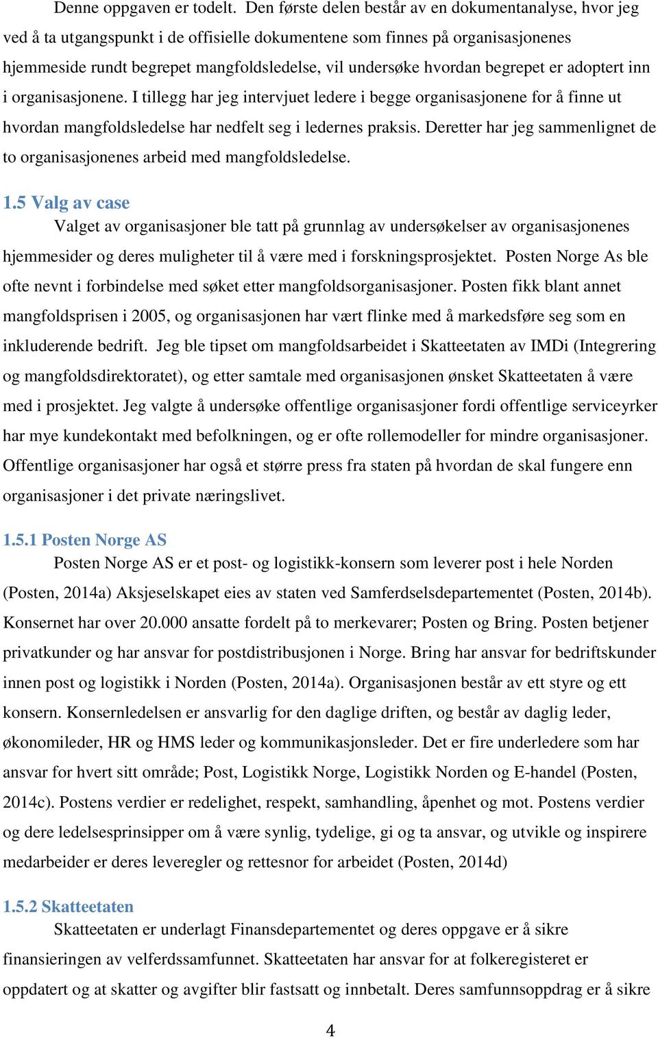 hvordan begrepet er adoptert inn i organisasjonene. I tillegg har jeg intervjuet ledere i begge organisasjonene for å finne ut hvordan mangfoldsledelse har nedfelt seg i ledernes praksis.