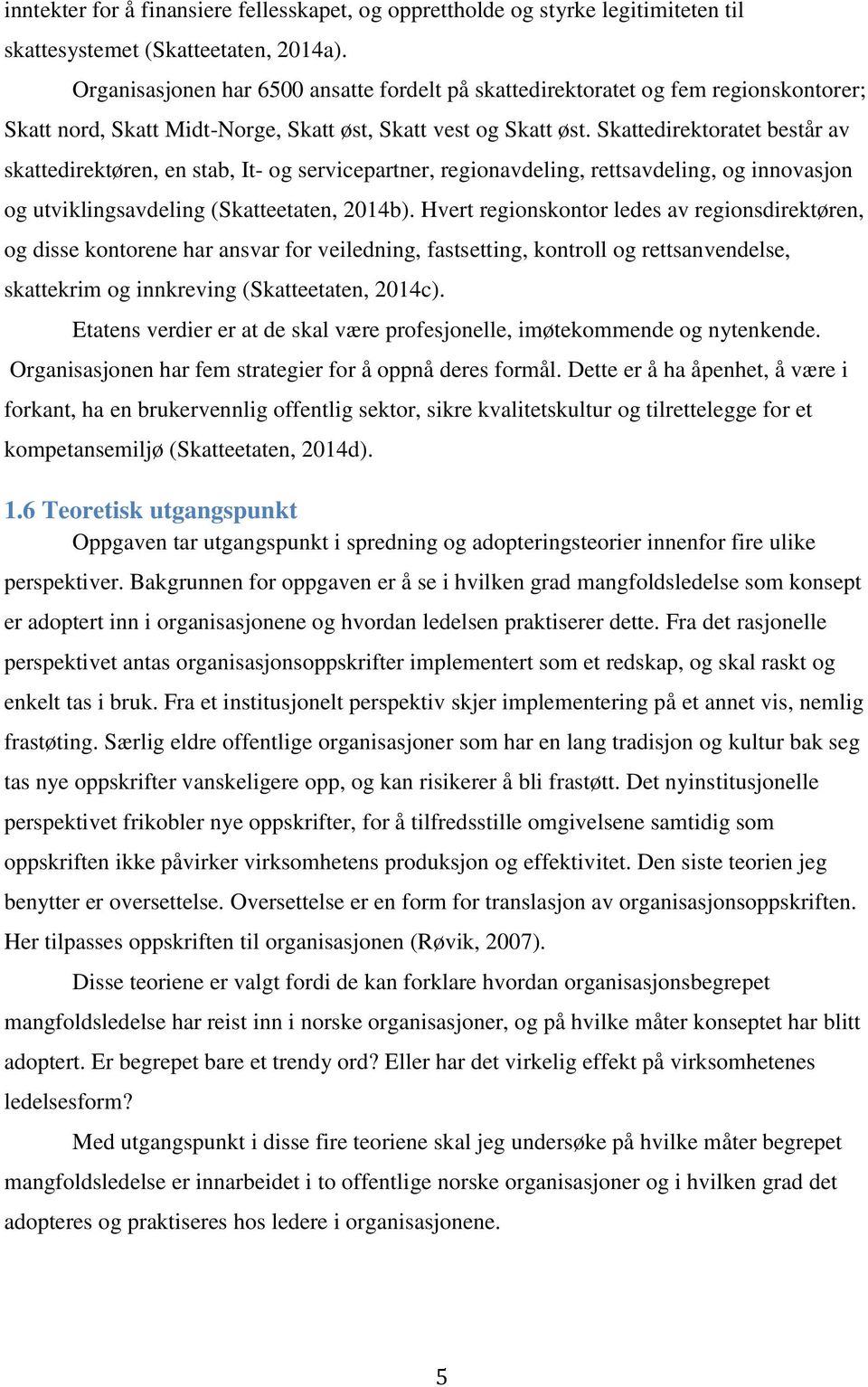 Skattedirektoratet består av skattedirektøren, en stab, It- og servicepartner, regionavdeling, rettsavdeling, og innovasjon og utviklingsavdeling (Skatteetaten, 2014b).