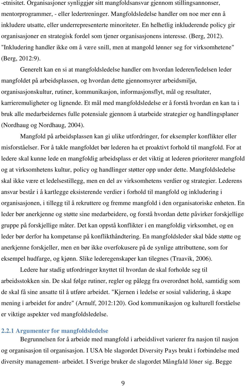 En helhetlig inkluderende policy gir organisasjoner en strategisk fordel som tjener organisasjonens interesse. (Berg, 2012).