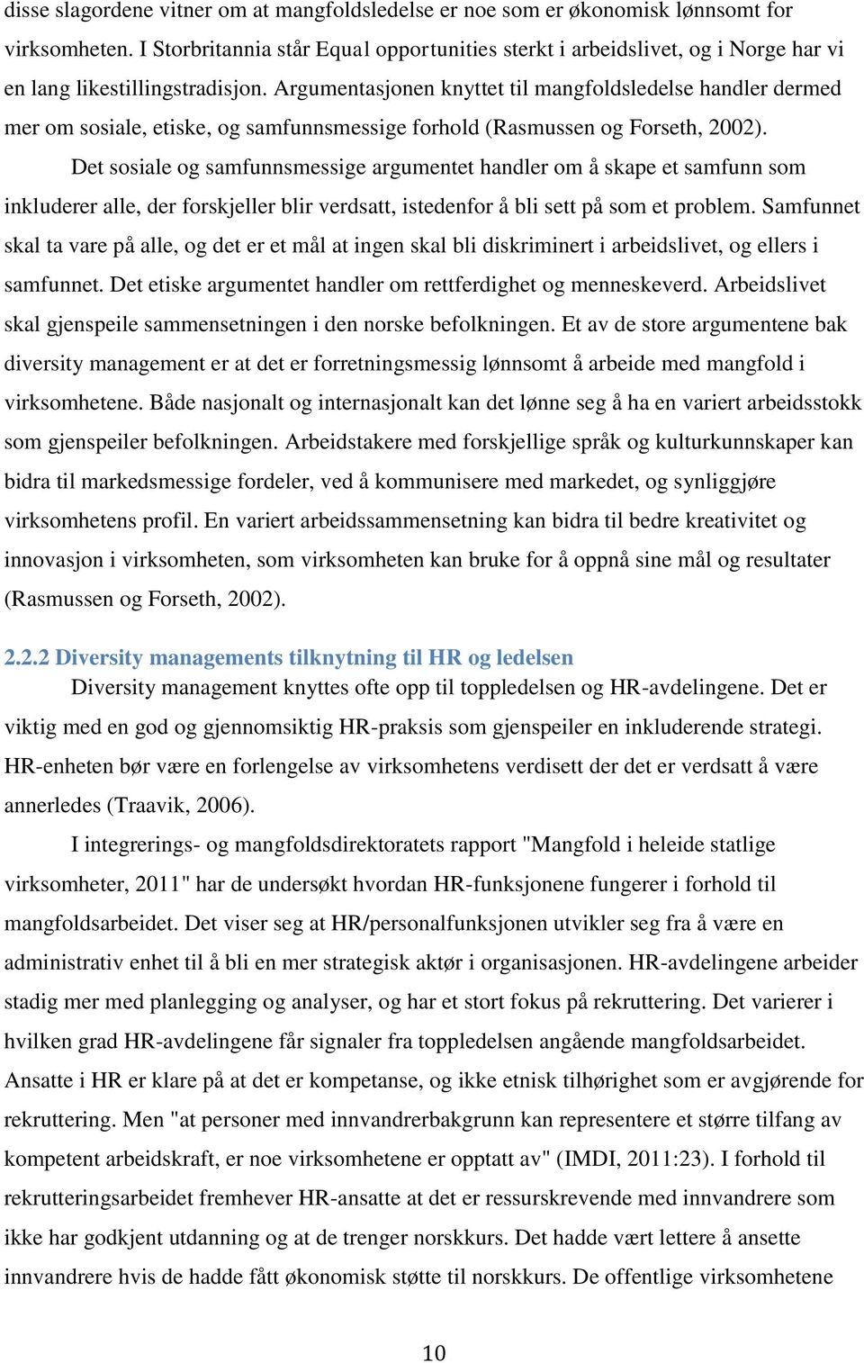 Argumentasjonen knyttet til mangfoldsledelse handler dermed mer om sosiale, etiske, og samfunnsmessige forhold (Rasmussen og Forseth, 2002).