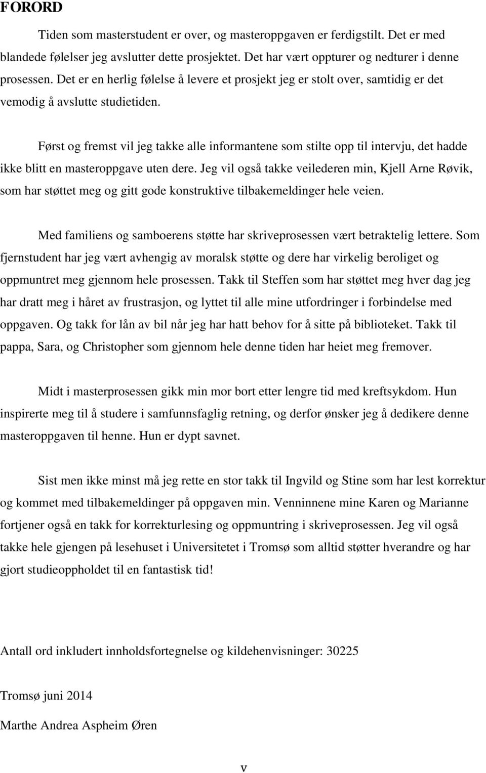 Først og fremst vil jeg takke alle informantene som stilte opp til intervju, det hadde ikke blitt en masteroppgave uten dere.