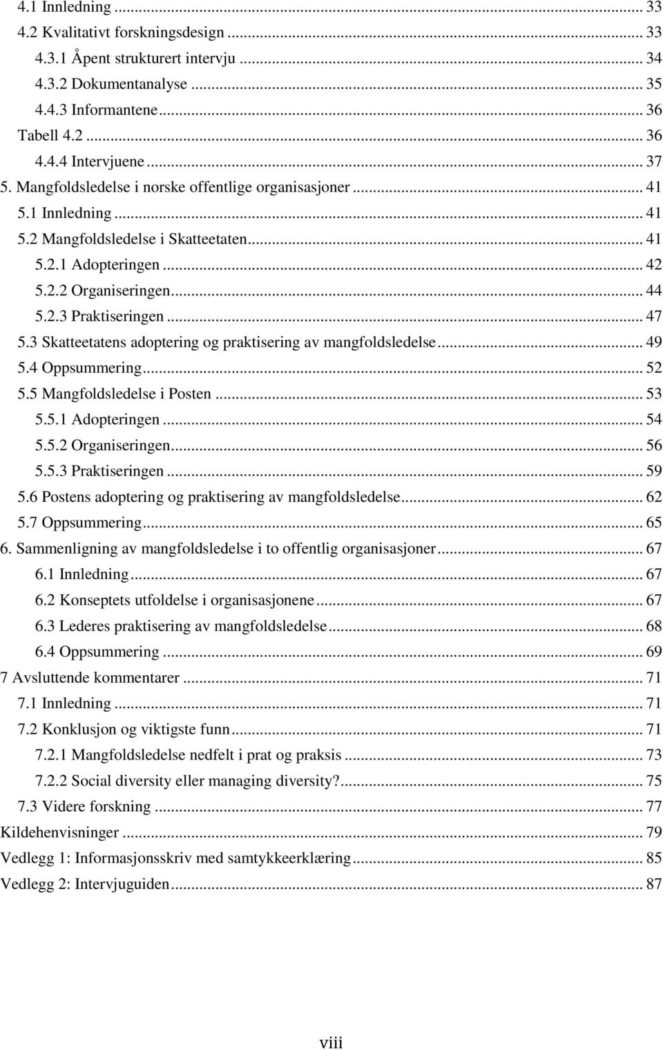 3 Skatteetatens adoptering og praktisering av mangfoldsledelse... 49 5.4 Oppsummering... 52 5.5 Mangfoldsledelse i Posten... 53 5.5.1 Adopteringen... 54 5.5.2 Organiseringen... 56 5.5.3 Praktiseringen.