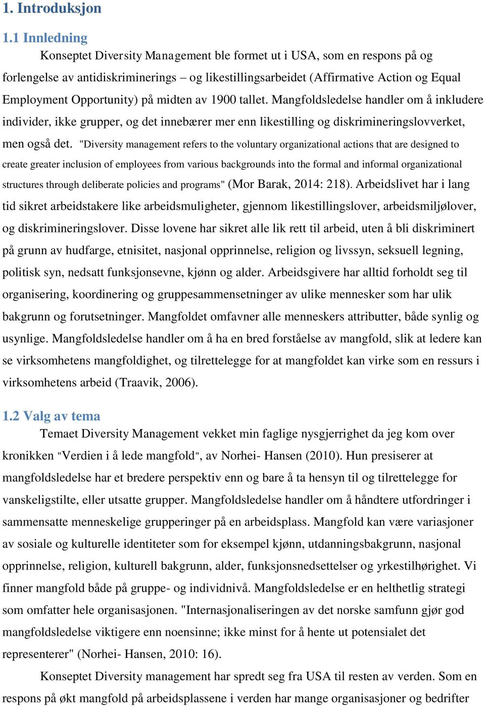 på midten av 1900 tallet. Mangfoldsledelse handler om å inkludere individer, ikke grupper, og det innebærer mer enn likestilling og diskrimineringslovverket, men også det.