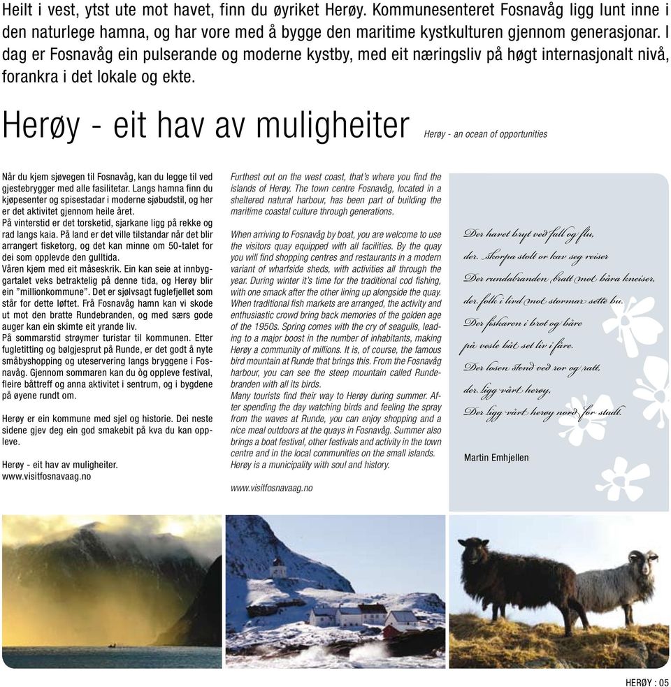 Herøy - eit hav av muligheiter Herøy - an ocean of opportunities Når du kjem sjøvegen til Fosnavåg, kan du legge til ved gjestebrygger med alle fasilitetar.