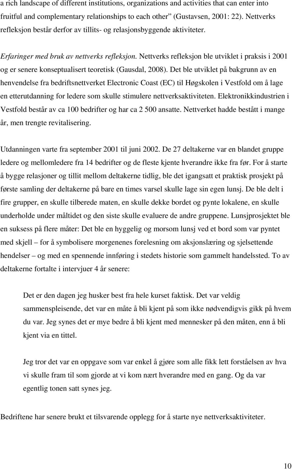 Nettverks refleksjon ble utviklet i praksis i 2001 og er senere konseptualisert teoretisk (Gausdal, 2008).