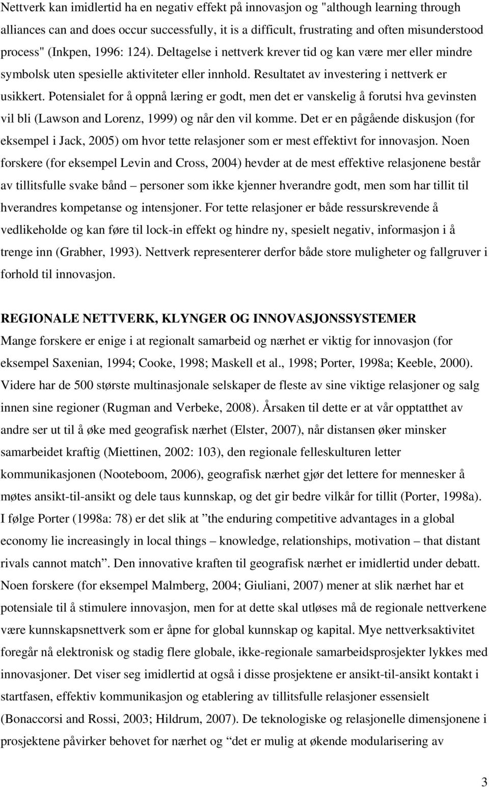 Potensialet for å oppnå læring er godt, men det er vanskelig å forutsi hva gevinsten vil bli (Lawson and Lorenz, 1999) og når den vil komme.