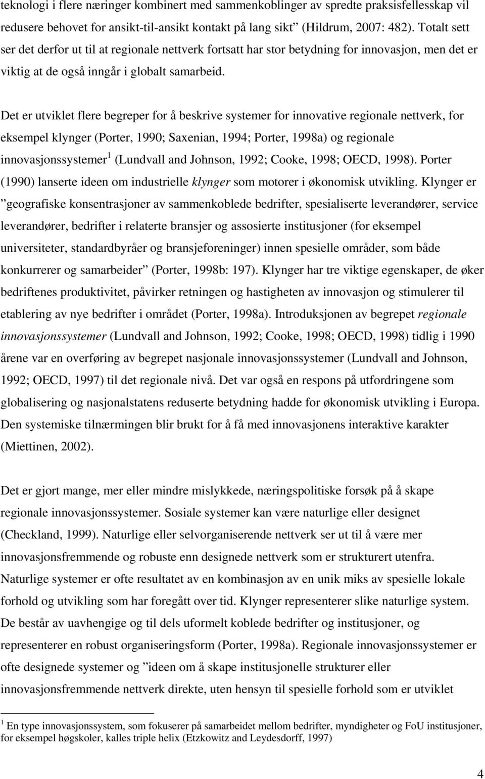 Det er utviklet flere begreper for å beskrive systemer for innovative regionale nettverk, for eksempel klynger (Porter, 1990; Saxenian, 1994; Porter, 1998a) og regionale innovasjonssystemer 1