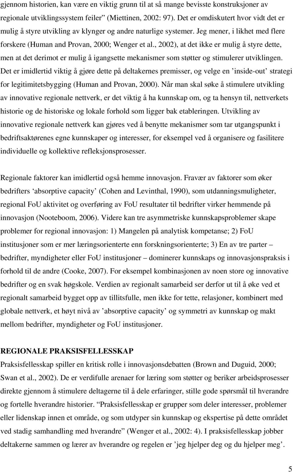 , 2002), at det ikke er mulig å styre dette, men at det derimot er mulig å igangsette mekanismer som støtter og stimulerer utviklingen.