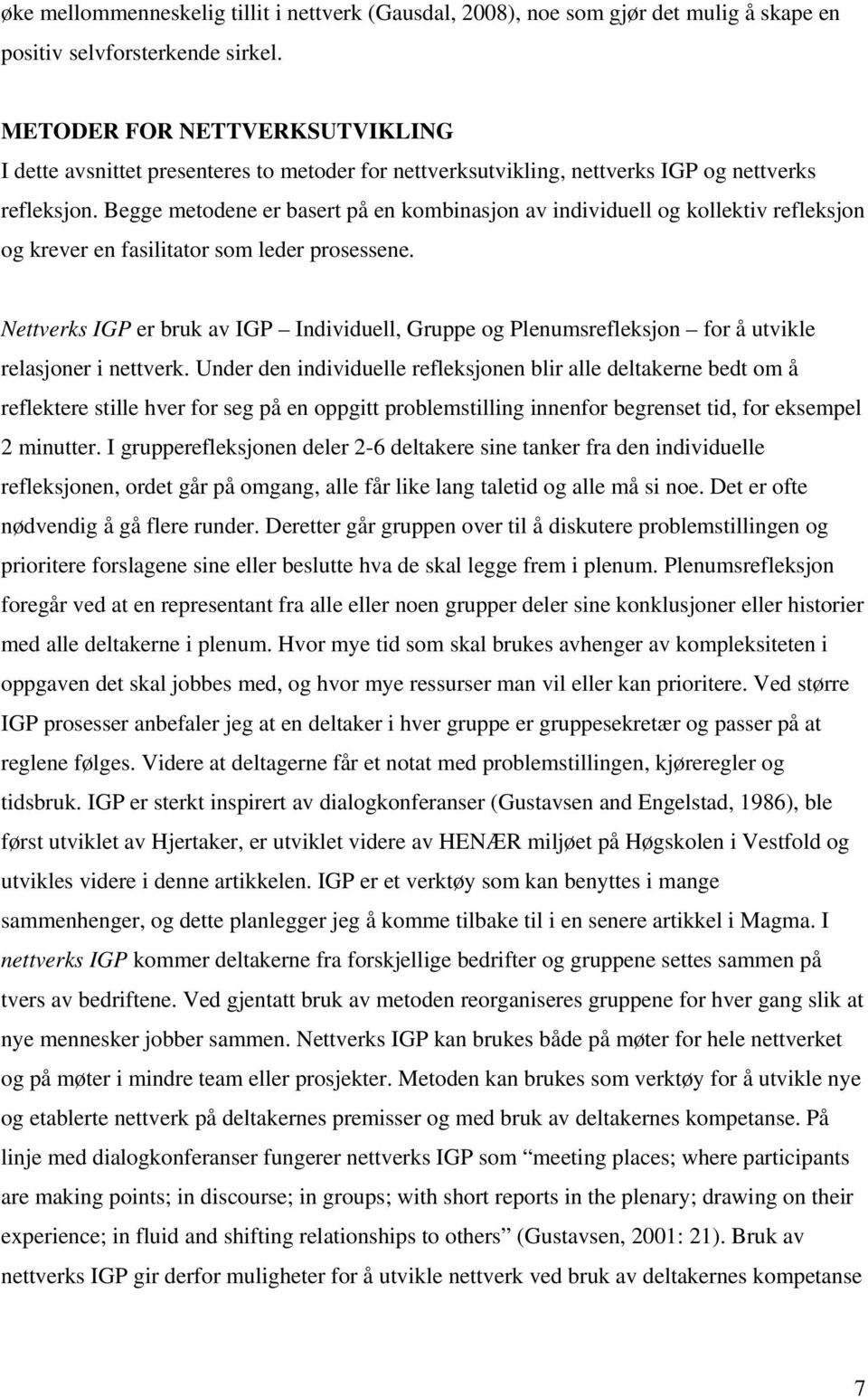 Begge metodene er basert på en kombinasjon av individuell og kollektiv refleksjon og krever en fasilitator som leder prosessene.