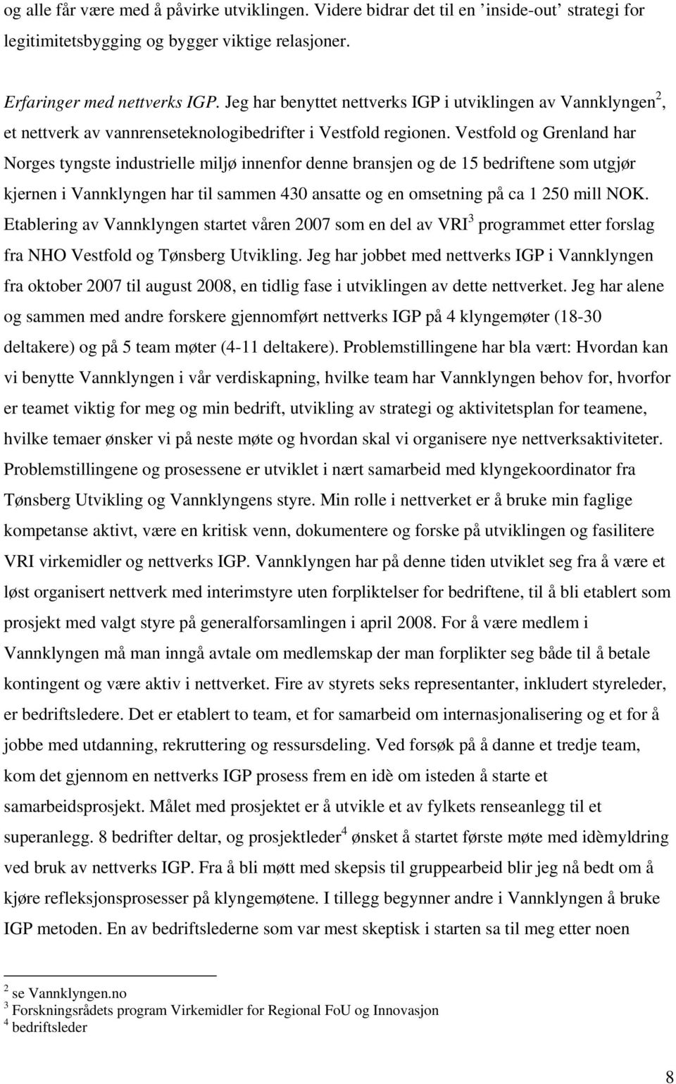 Vestfold og Grenland har Norges tyngste industrielle miljø innenfor denne bransjen og de 15 bedriftene som utgjør kjernen i Vannklyngen har til sammen 430 ansatte og en omsetning på ca 1 250 mill NOK.