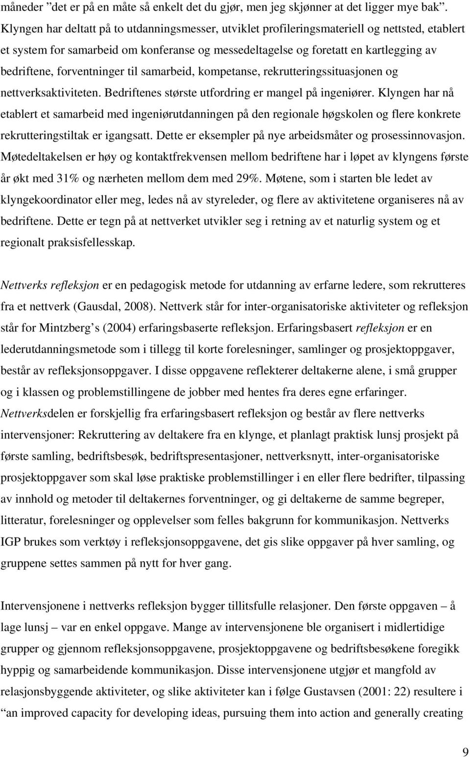 forventninger til samarbeid, kompetanse, rekrutteringssituasjonen og nettverksaktiviteten. Bedriftenes største utfordring er mangel på ingeniører.