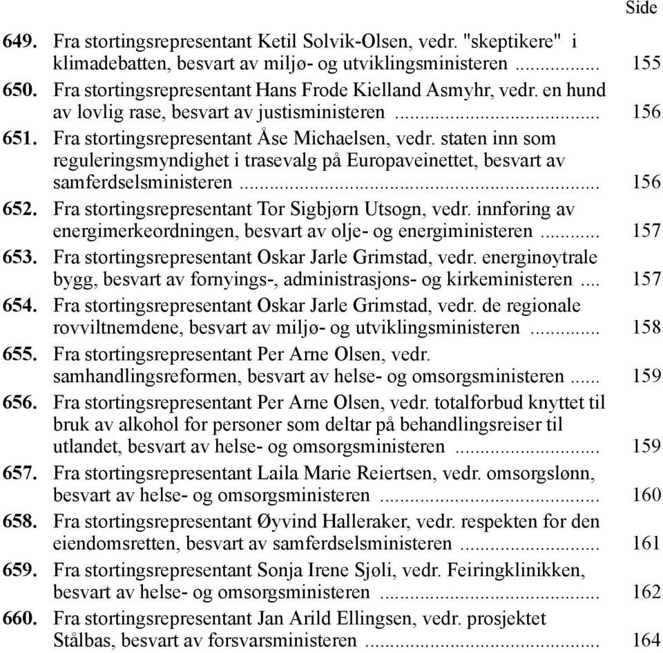 staten inn som reguleringsmyndighet i trasevalg på Europaveinettet, besvart av samferdselsministeren... 156 652. Fra stortingsrepresentant Tor Sigbjørn Utsogn, vedr.