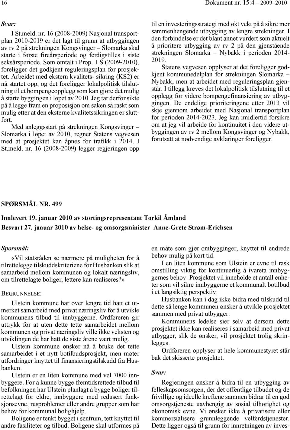 16 (2008-2009) Nasjonal transportplan 2010-2019 er det lagt til grunn at utbyggingen av rv 2 på strekningen Kongsvinger Slomarka skal starte i første fireårsperiode og ferdigstilles i siste