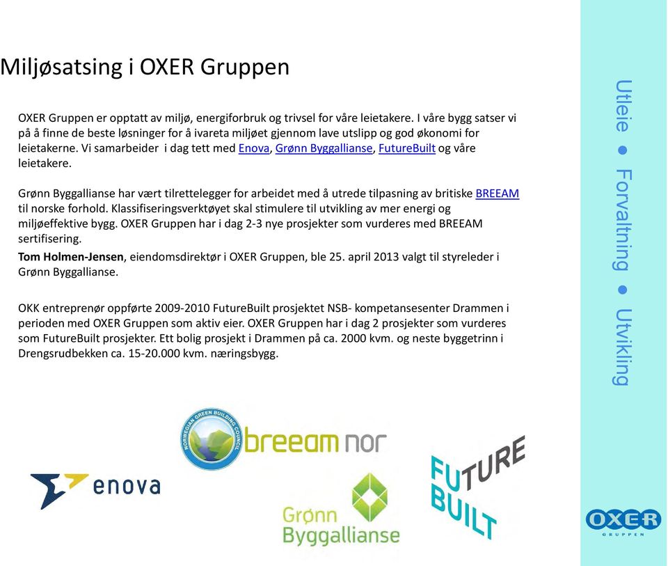 Vi samarbeider i dag tett med Enova, Grønn Byggallianse, FutureBuilt og våre leietakere.