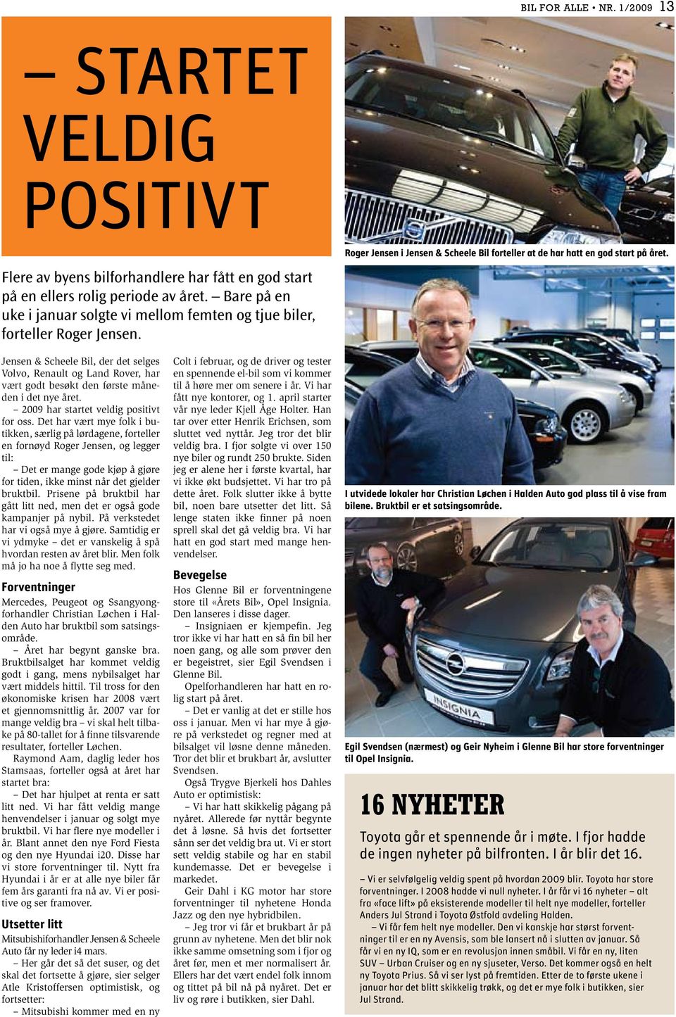 Jensen & Scheele Bil, der det selges Volvo, Renault og Land Rover, har vært godt besøkt den første måneden i det nye året. 2009 har startet veldig positivt for oss.