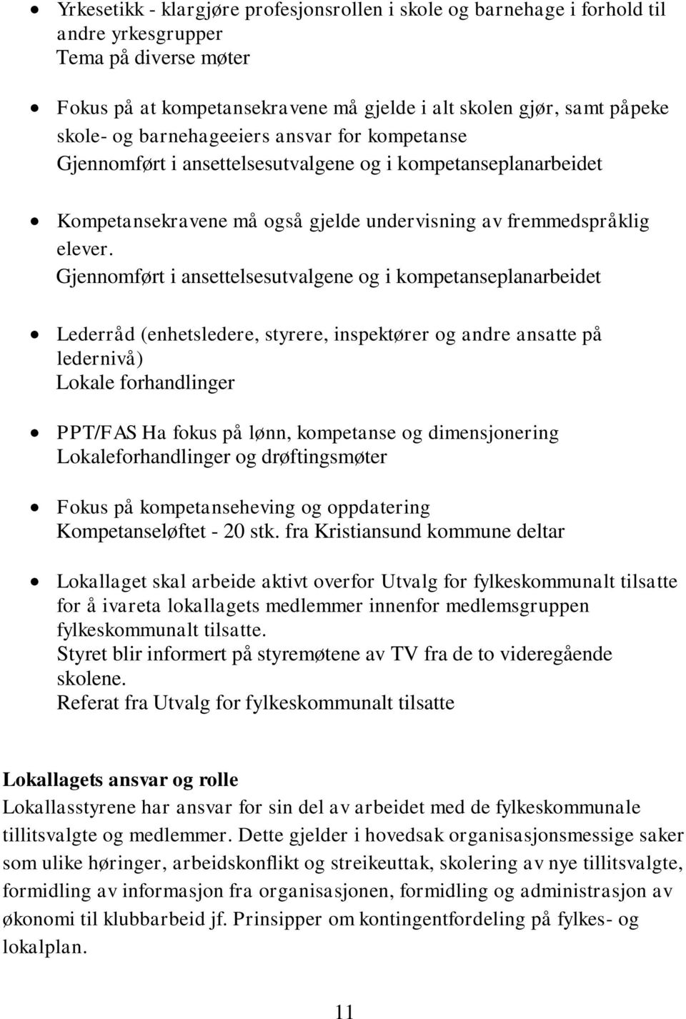 Gjennomført i ansettelsesutvalgene og i kompetanseplanarbeidet Lederråd (enhetsledere, styrere, inspektører og andre ansatte på ledernivå) Lokale forhandlinger PPT/FAS Ha fokus på lønn, kompetanse og