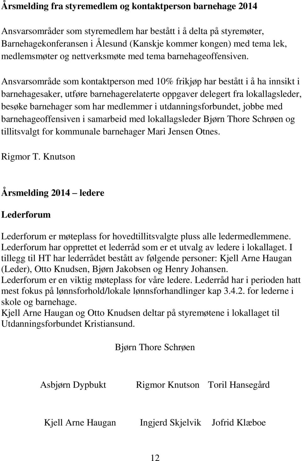 Ansvarsområde som kontaktperson med 10% frikjøp har bestått i å ha innsikt i barnehagesaker, utføre barnehagerelaterte oppgaver delegert fra lokallagsleder, besøke barnehager som har medlemmer i