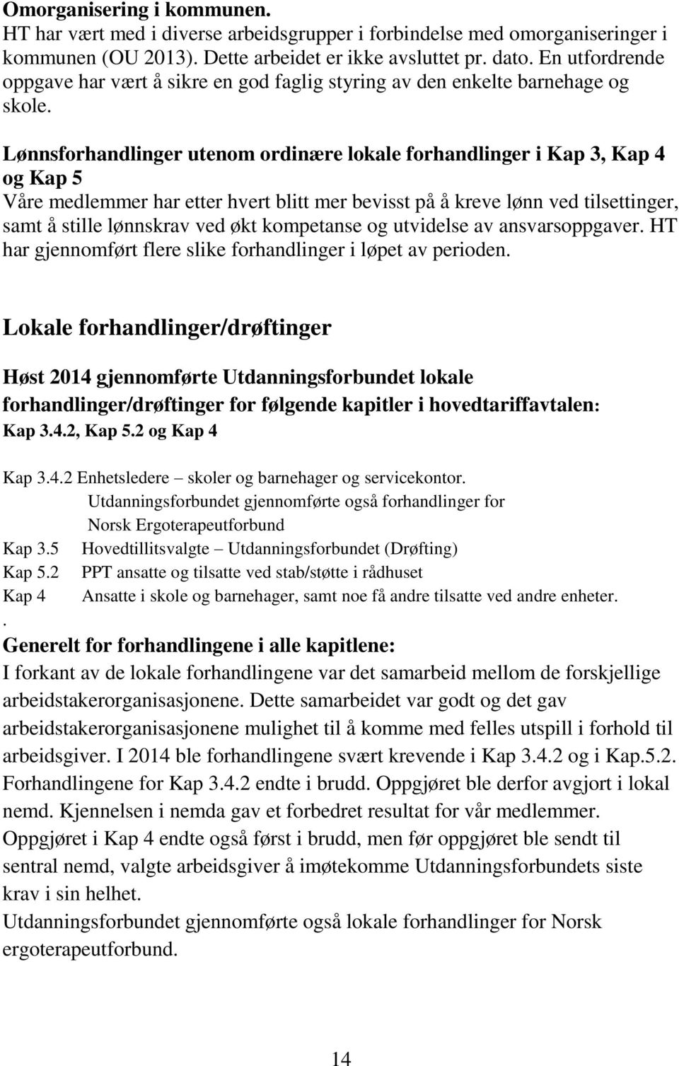 Lønnsforhandlinger utenom ordinære lokale forhandlinger i Kap 3, Kap 4 og Kap 5 Våre medlemmer har etter hvert blitt mer bevisst på å kreve lønn ved tilsettinger, samt å stille lønnskrav ved økt