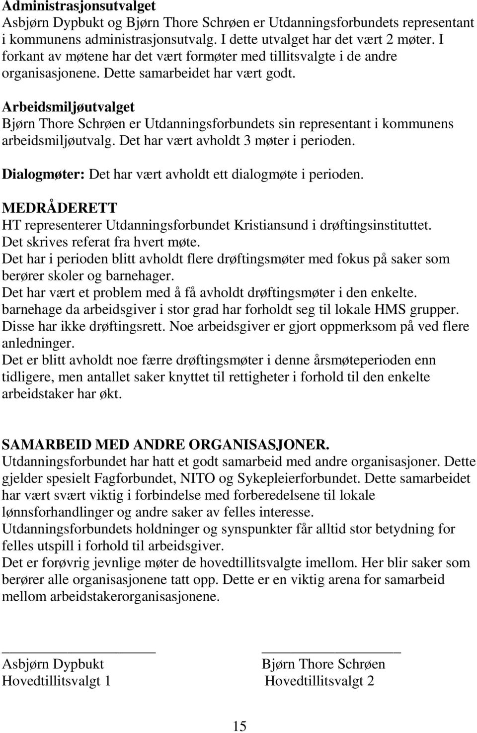 Arbeidsmiljøutvalget Bjørn Thore Schrøen er Utdanningsforbundets sin representant i kommunens arbeidsmiljøutvalg. Det har vært avholdt 3 møter i perioden.