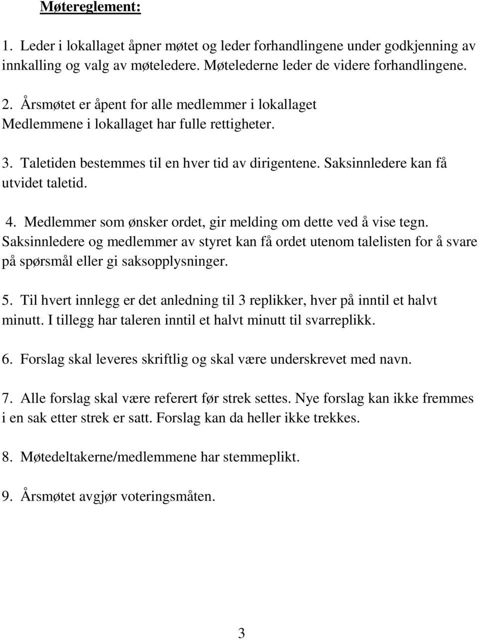 Medlemmer som ønsker ordet, gir melding om dette ved å vise tegn. Saksinnledere og medlemmer av styret kan få ordet utenom talelisten for å svare på spørsmål eller gi saksopplysninger. 5.