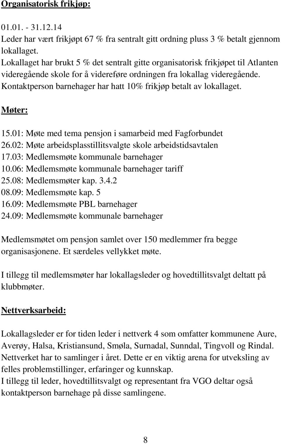 Kontaktperson barnehager har hatt 10% frikjøp betalt av lokallaget. Møter: 15.01: Møte med tema pensjon i samarbeid med Fagforbundet 26.02: Møte arbeidsplasstillitsvalgte skole arbeidstidsavtalen 17.