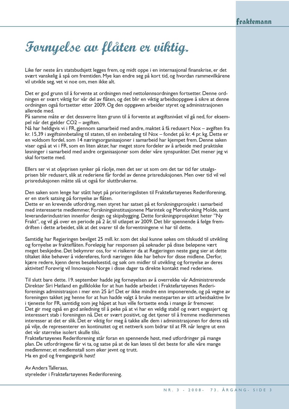 Denne ordningen er svært viktig for vår del av fl åten, og det blir en viktig arbeidsoppgave å sikre at denne ordningen også fortsetter etter 2009.