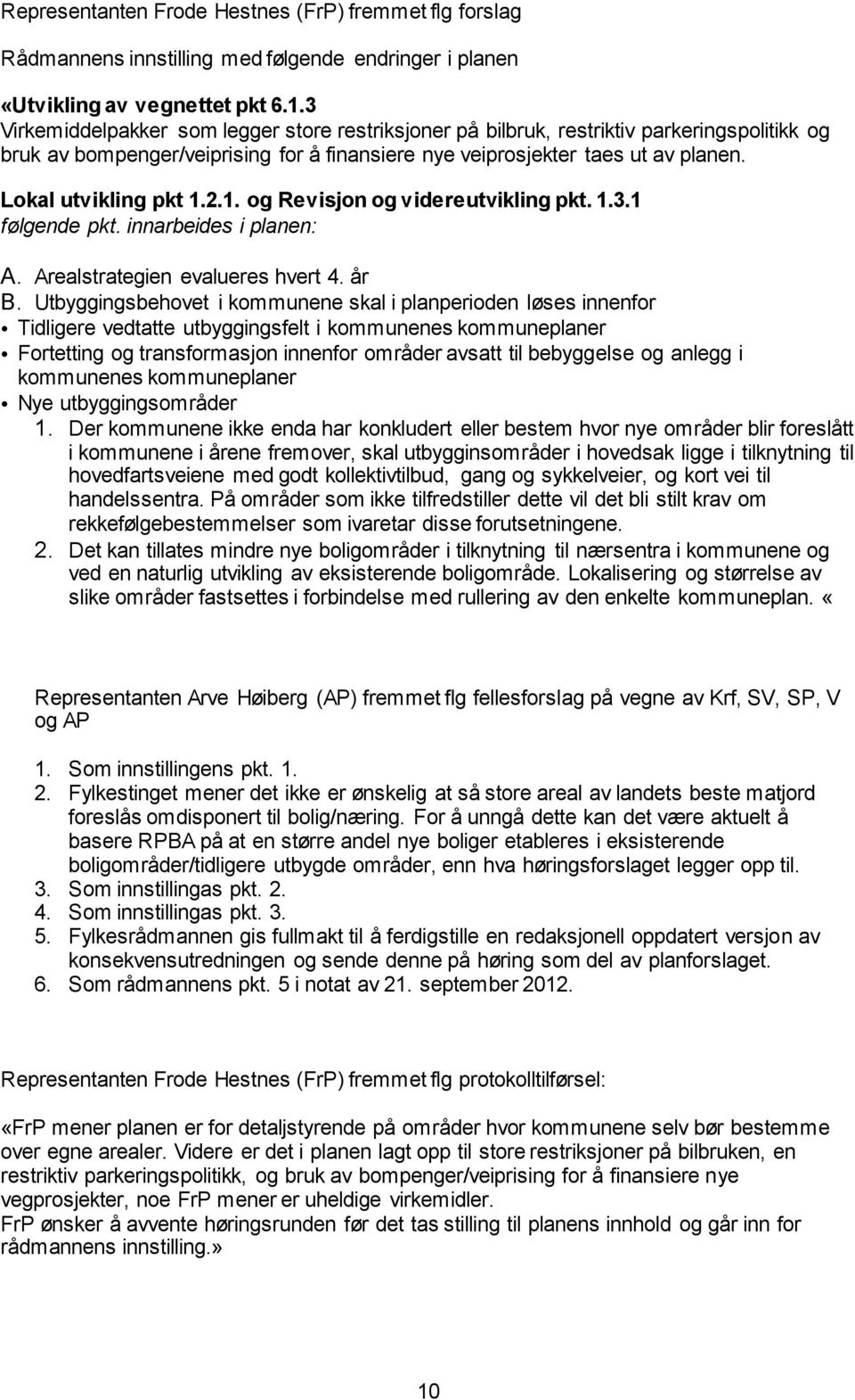 Lokal utvikling pkt 1.2.1. og Revisjon og videreutvikling pkt. 1.3.1 følgende pkt. innarbeides i planen: A. Arealstrategien evalueres hvert 4. år B.