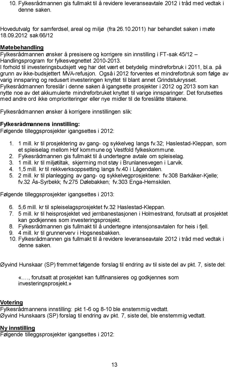 I forhold til investeringsbudsjett veg har det vært et betydelig mindreforbruk i 2011, bl.a. på grunn av ikke-budsjettert MVA-refusjon.