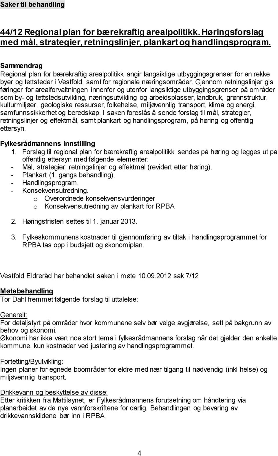 Gjennom retningslinjer gis føringer for arealforvaltningen innenfor og utenfor langsiktige utbyggingsgrenser på områder som by- og tettstedsutvikling, næringsutvikling og arbeidsplasser, landbruk,