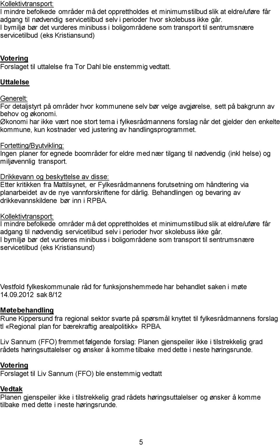 Uttalelse Generelt: For detaljstyrt på områder hvor kommunene selv bør velge avgjørelse, sett på bakgrunn av behov og økonomi.