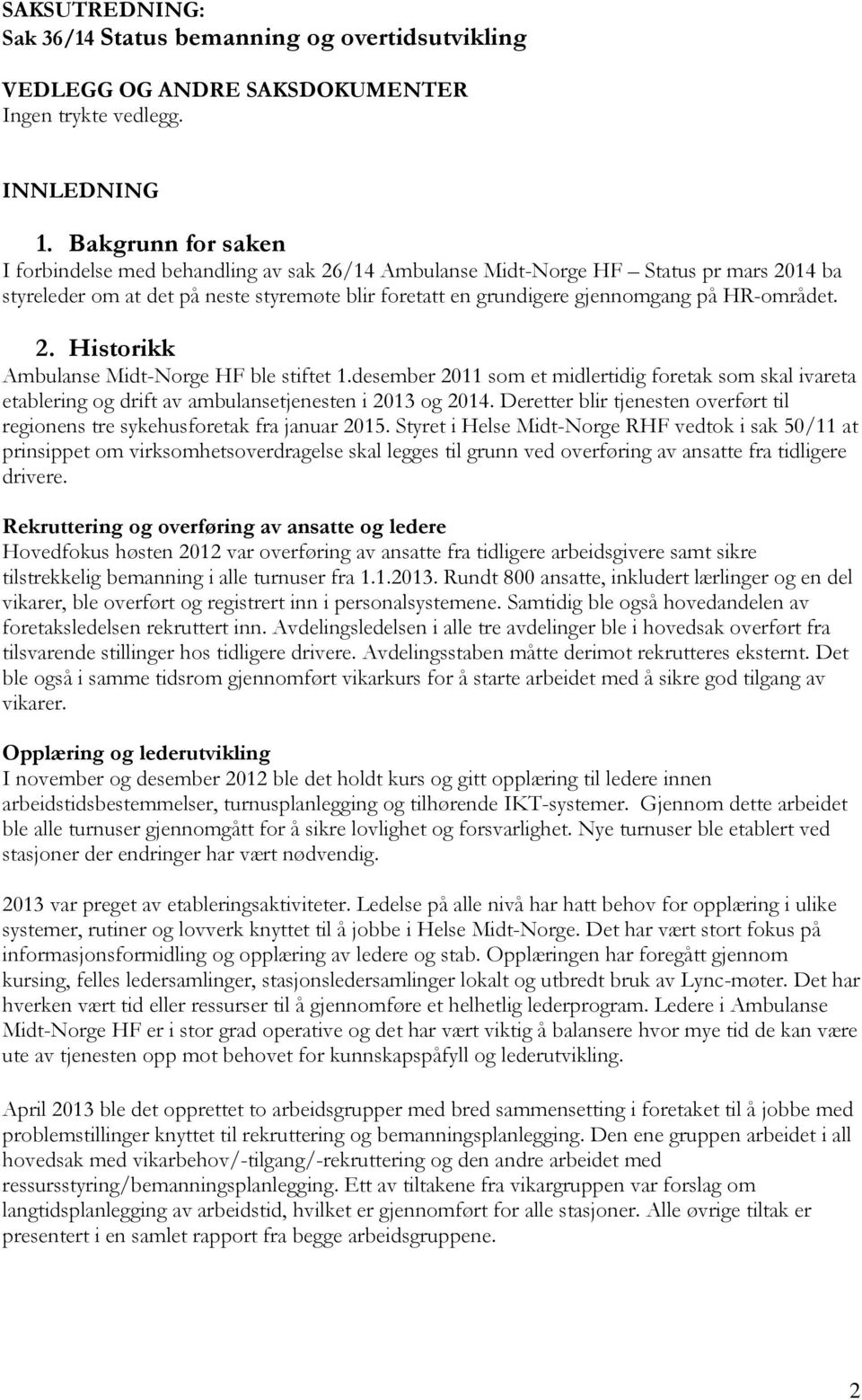 HR-området. 2. Historikk Ambulanse Midt-Norge HF ble stiftet 1.desember 2011 som et midlertidig foretak som skal ivareta etablering og drift av ambulansetjenesten i 2013 og 2014.