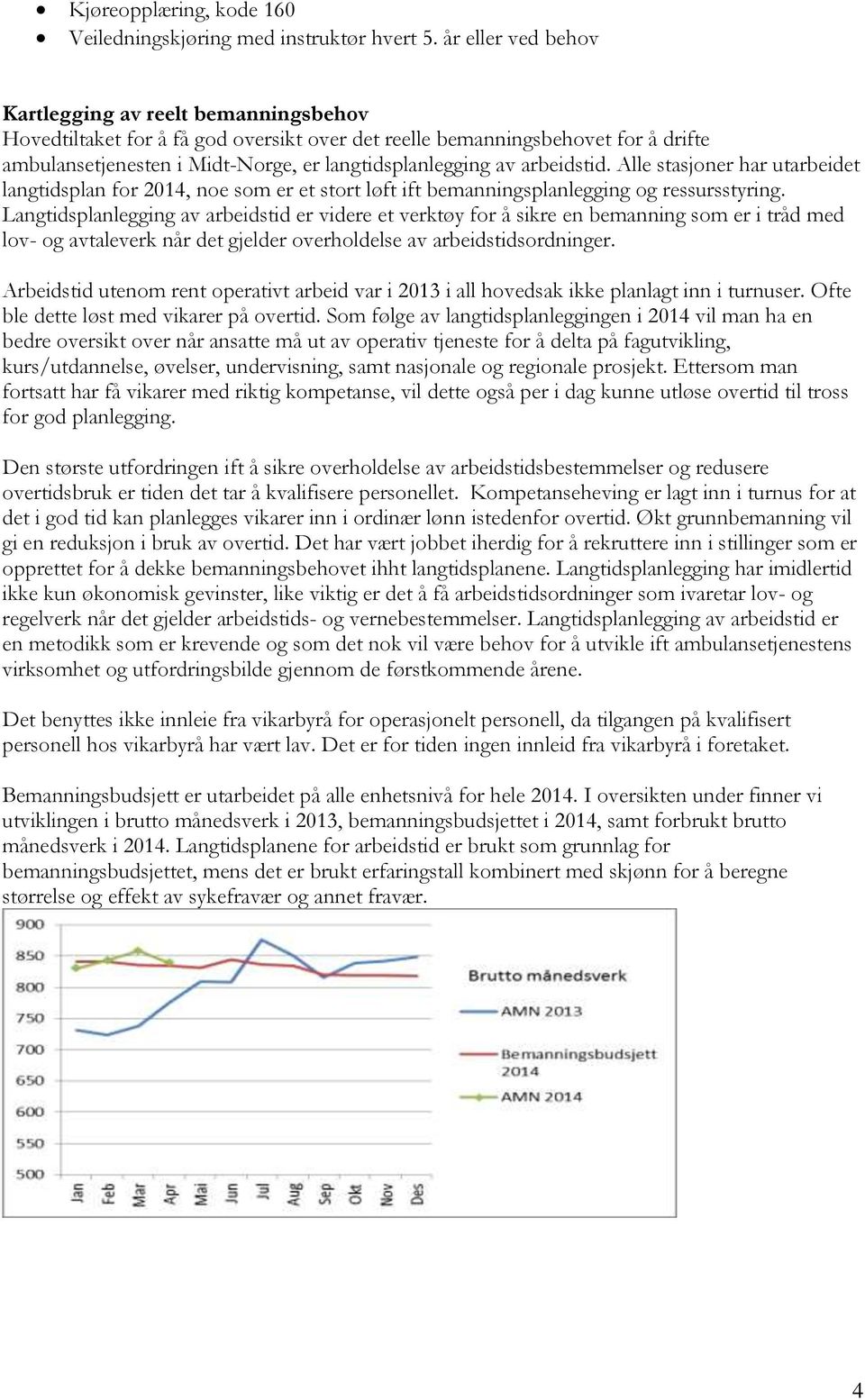 arbeidstid. Alle stasjoner har utarbeidet langtidsplan for 2014, noe som er et stort løft ift bemanningsplanlegging og ressursstyring.