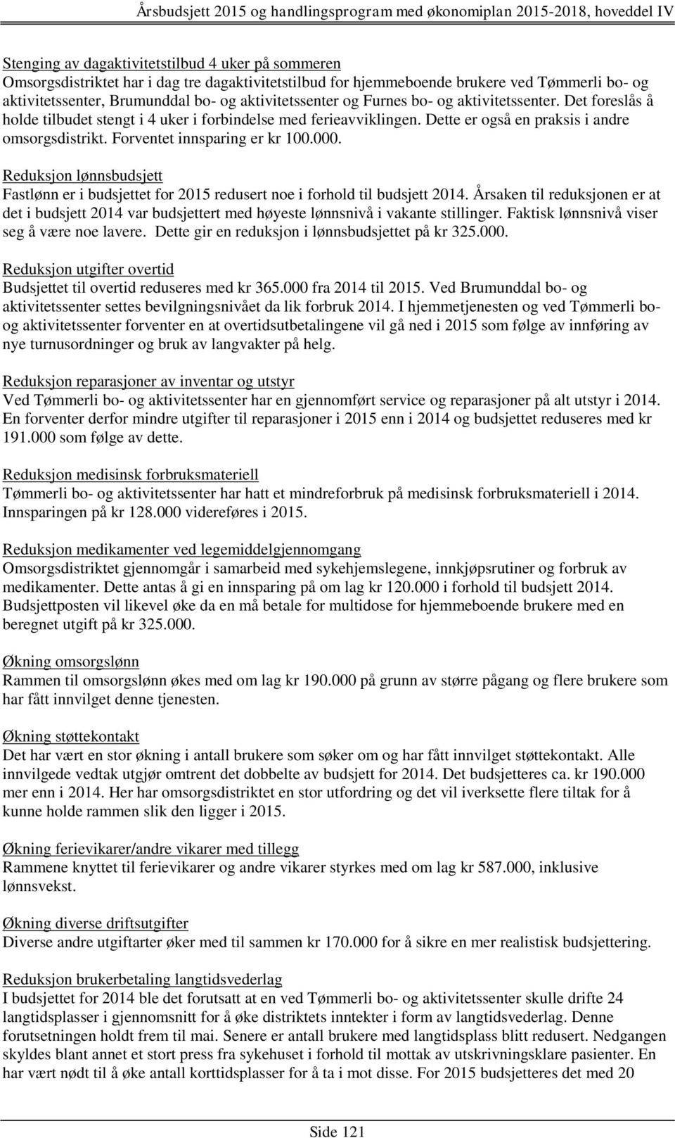 Forventet innsparing er kr 100.000. Reduksjon lønnsbudsjett Fastlønn er i budsjettet for 2015 redusert noe i forhold til budsjett 2014.