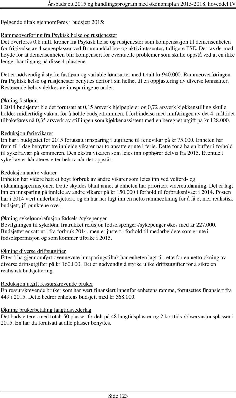 Det tas dermed høyde for at demensenheten blir kompensert for eventuelle problemer som skulle oppstå ved at en ikke lenger har tilgang på disse 4 plassene.