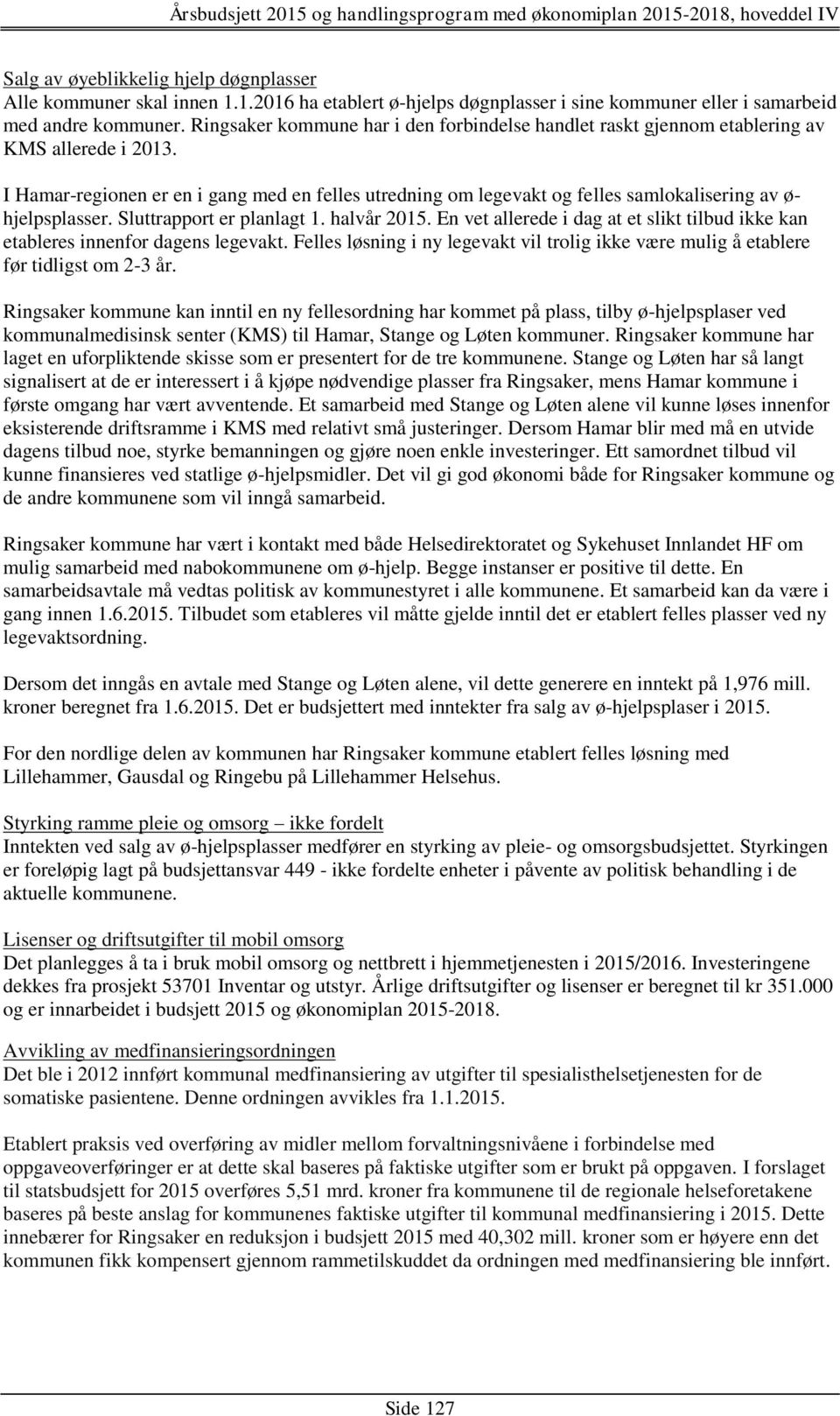 I Hamar-regionen er en i gang med en felles utredning om legevakt og felles samlokalisering av ø- hjelpsplasser. Sluttrapport er planlagt 1. halvår 2015.