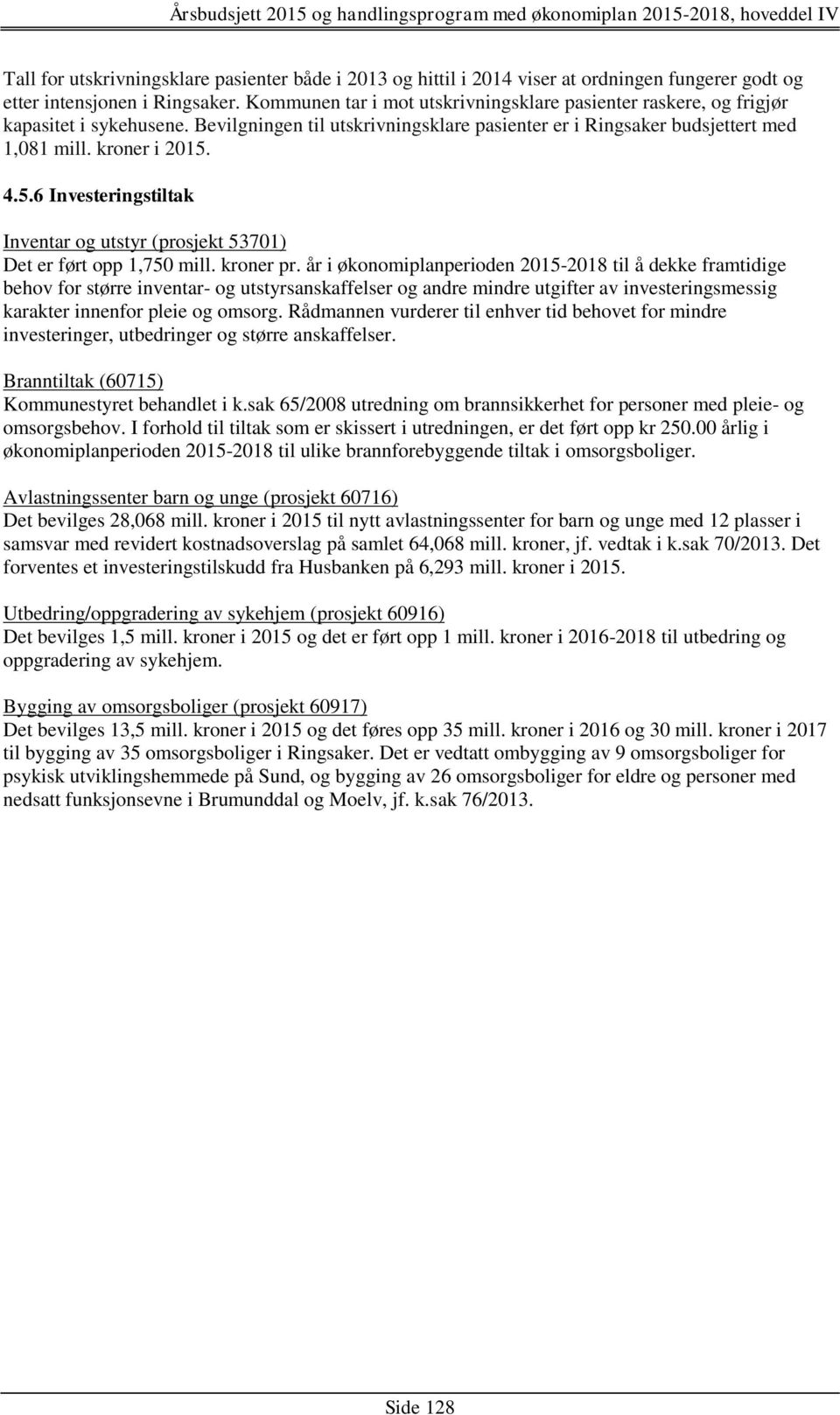 4.5.6 Investeringstiltak Inventar og utstyr (prosjekt 53701) Det er ført opp 1,750 mill. kroner pr.