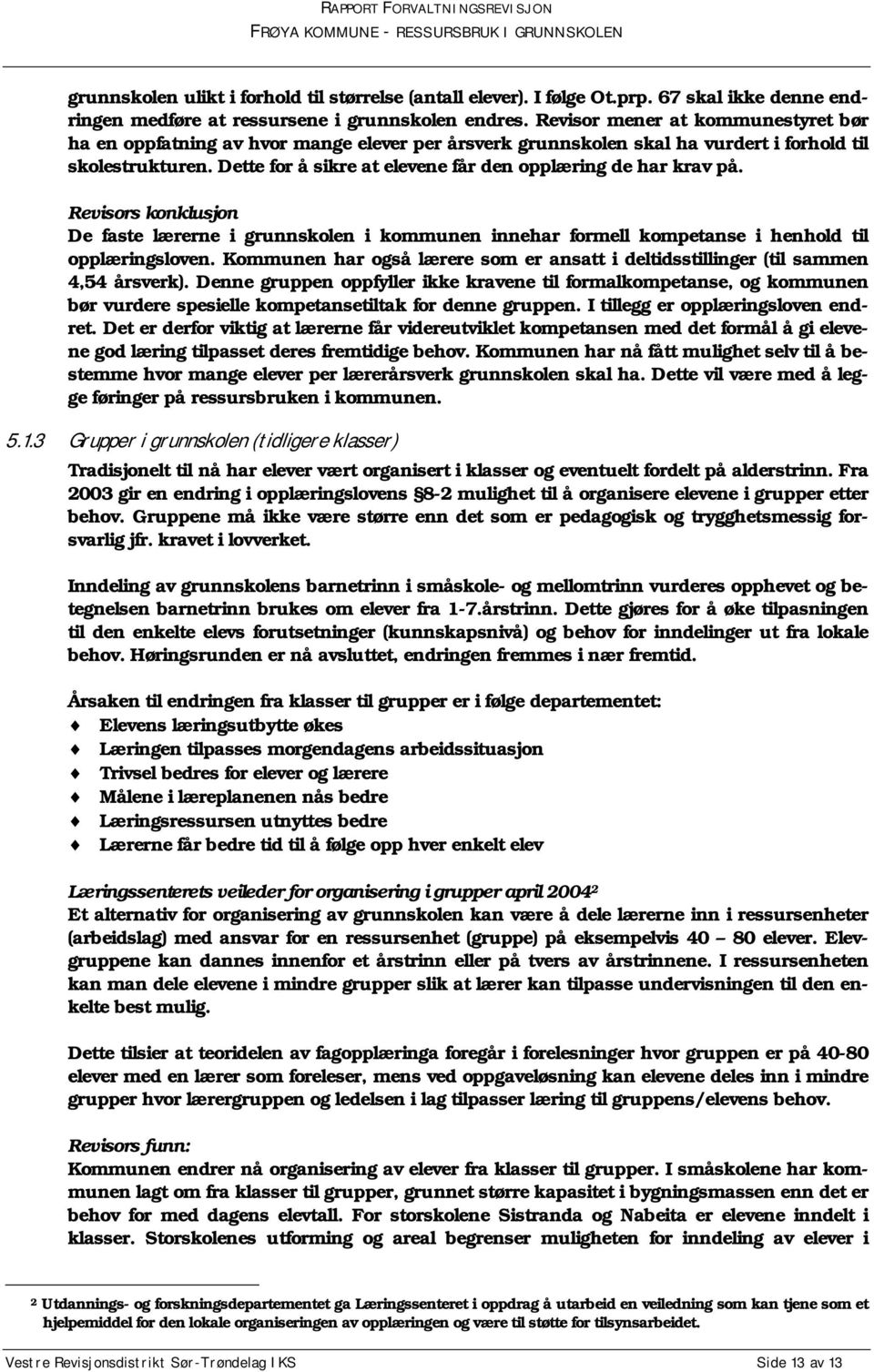 Dette for å sikre at elevene får den opplæring de har krav på. Revisors konklusjon De faste lærerne i grunnskolen i kommunen innehar formell kompetanse i henhold til opplæringsloven.