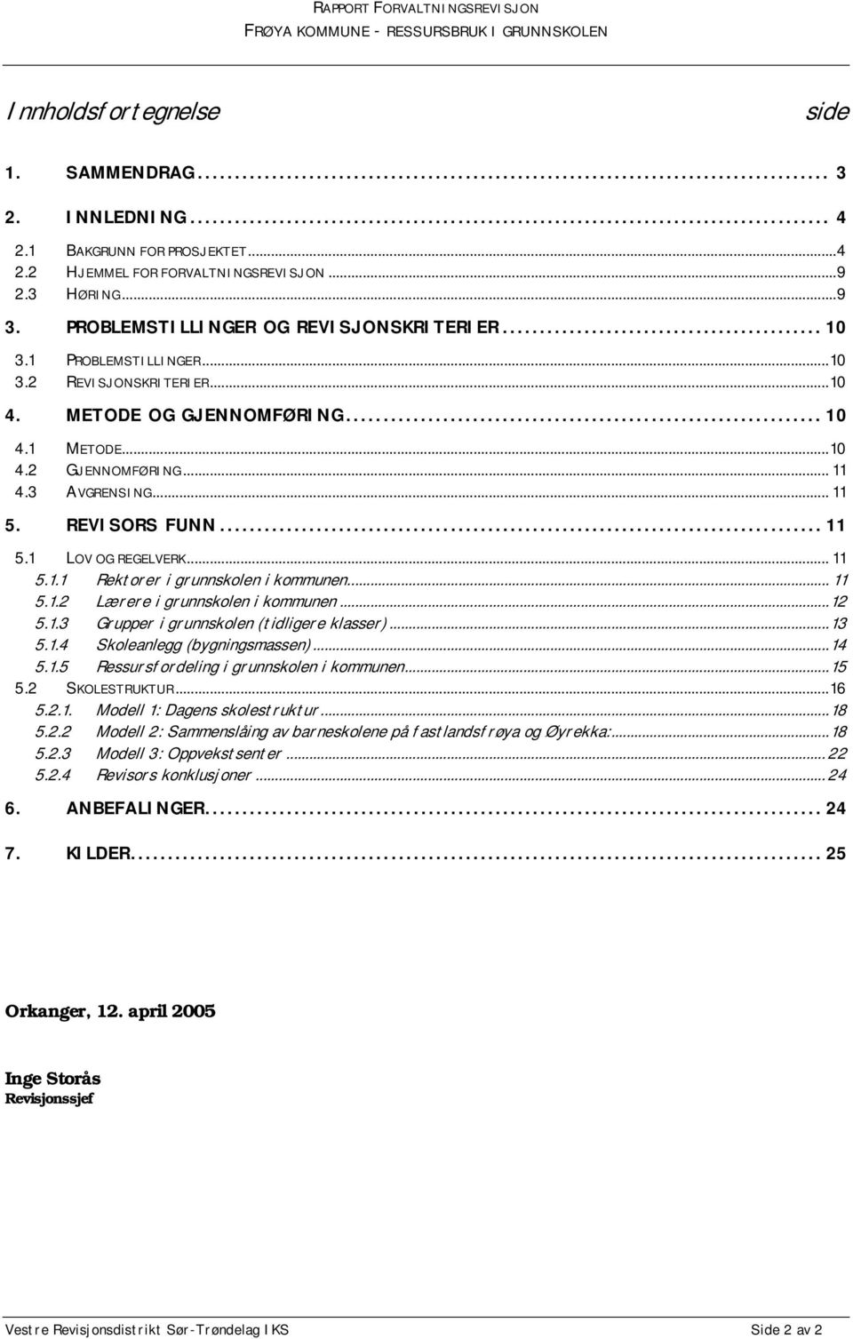 .. 11 5.1.2 Lærere i grunnskolen i kommunen... 12 5.1.3 Grupper i grunnskolen (tidligere klasser)... 13 5.1.4 Skoleanlegg (bygningsmassen)... 14 5.1.5 Ressursfordeling i grunnskolen i kommunen... 15 5.