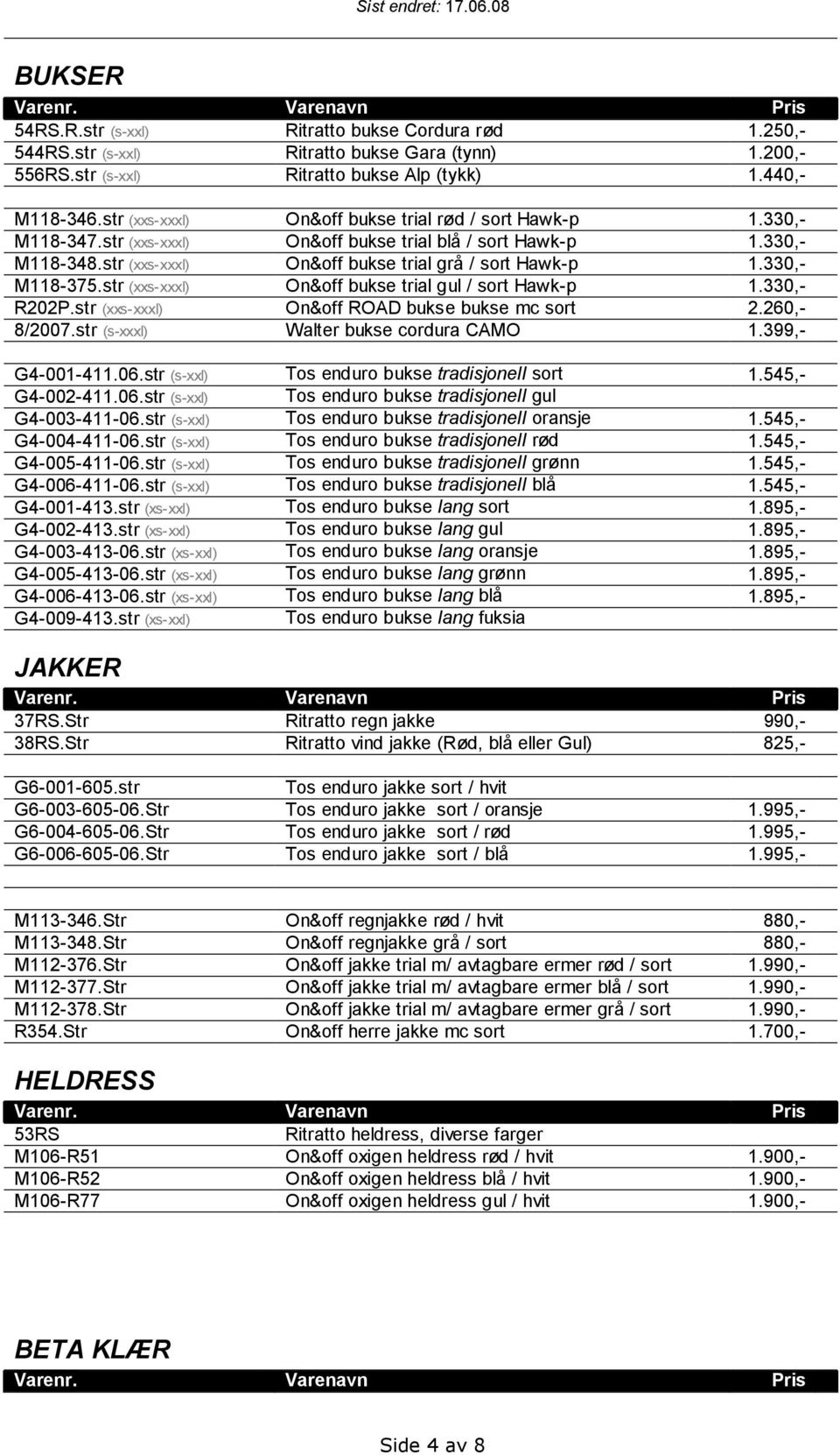 330,- M118-375.str (xxs-xxxl) On&off bukse trial gul / sort Hawk-p 1.330,- R202P.str (xxs-xxxl) On&off ROAD bukse bukse mc sort 2.260,- 8/2007.str (s-xxxl) Walter bukse cordura CAMO 1.