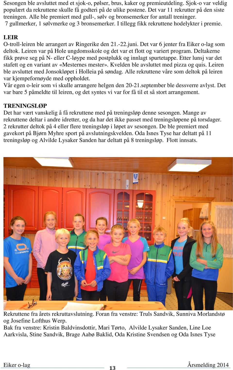 I tillegg fikk rekruttene hodelykter i premie. LEIR O-troll-leiren ble arrangert av Ringerike den 21.-22.juni. Det var 6 jenter fra Eiker o-lag som deltok.