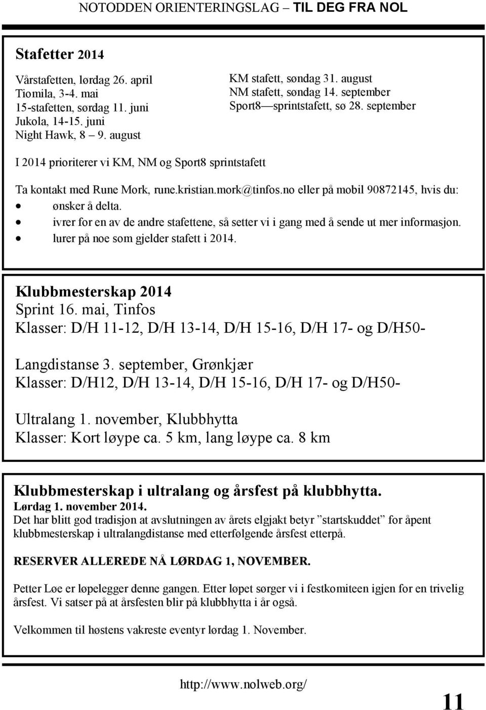 no eller på mobil 90872145, hvis du: ønsker å delta. ivrer for en av de andre stafettene, så setter vi i gang med å sende ut mer informasjon. lurer på noe som gjelder stafett i 2014.