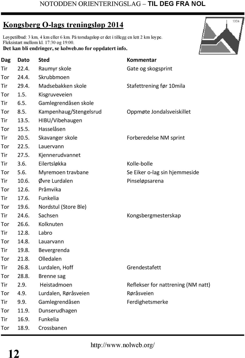 5. Kampenhaug/Stengelsrud Oppmøte Jondalsveiskillet Tir 13.5. HIBU/Vibehaugen Tor 15.5. Hasselåsen Tir 20.5. Skavanger skole Forberedelse NM sprint Tor 22.5. Lauervann Tir 27.5. Kjennerudvannet Tir 3.