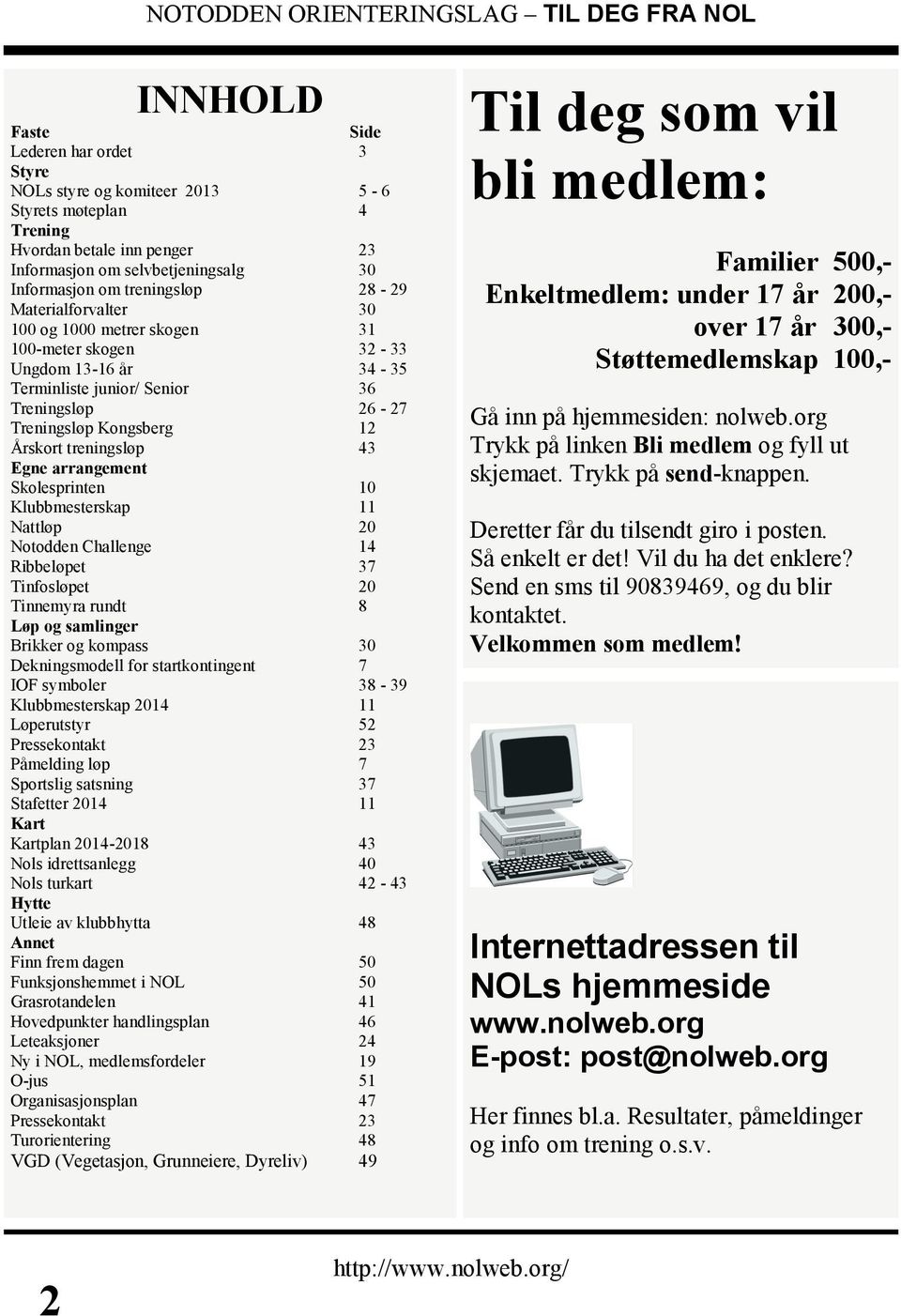 Egne arrangement Skolesprinten 10 Klubbmesterskap 11 Nattløp 20 Notodden Challenge 14 Ribbeløpet 37 Tinfosløpet 20 Tinnemyra rundt 8 Løp og samlinger Brikker og kompass 30 Dekningsmodell for