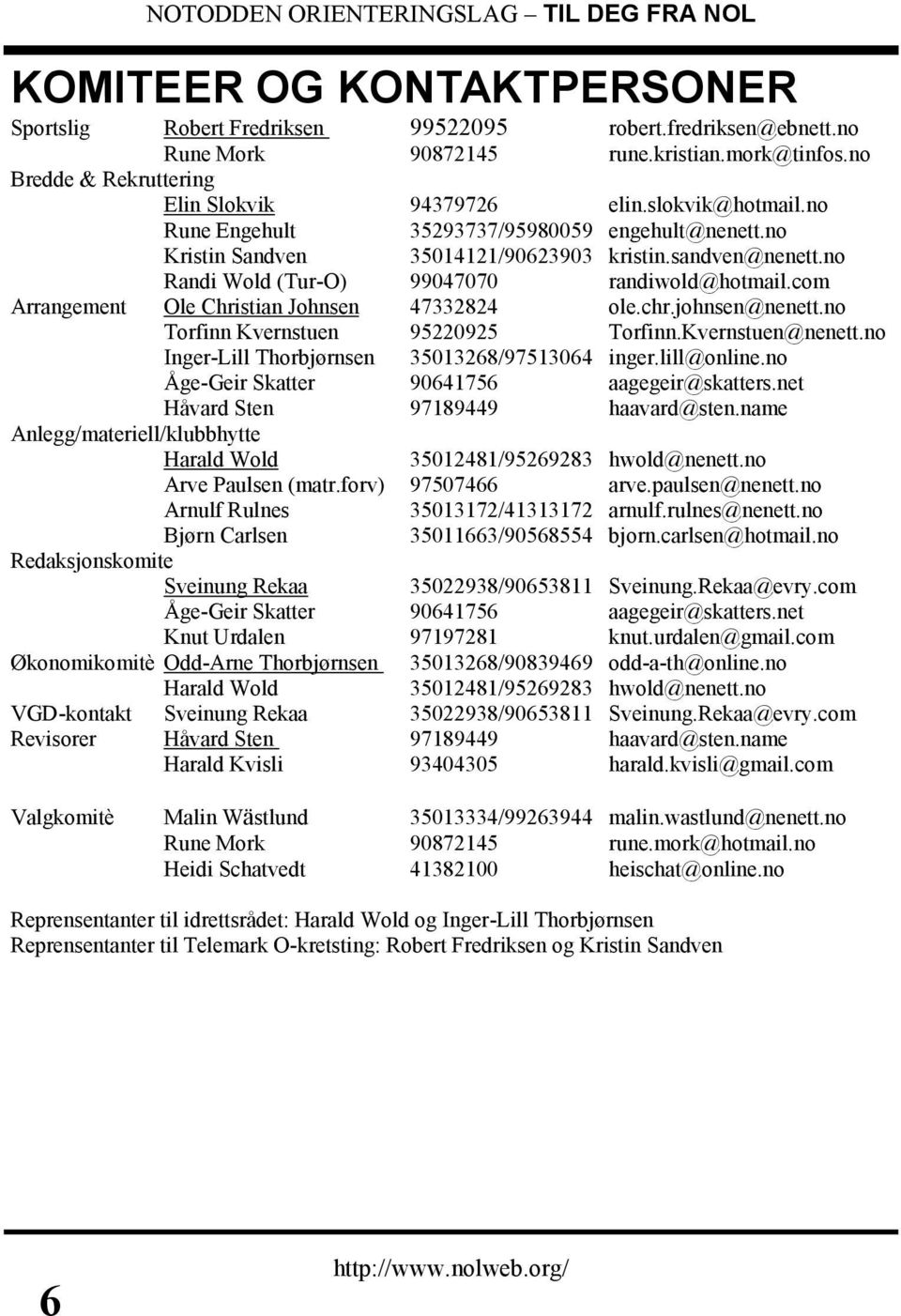 com Arrangement Ole Christian Johnsen 47332824 ole.chr.johnsen@nenett.no Torfinn Kvernstuen 95220925 Torfinn.Kvernstuen@nenett.no Inger-Lill Thorbjørnsen 35013268/97513064 inger.lill@online.