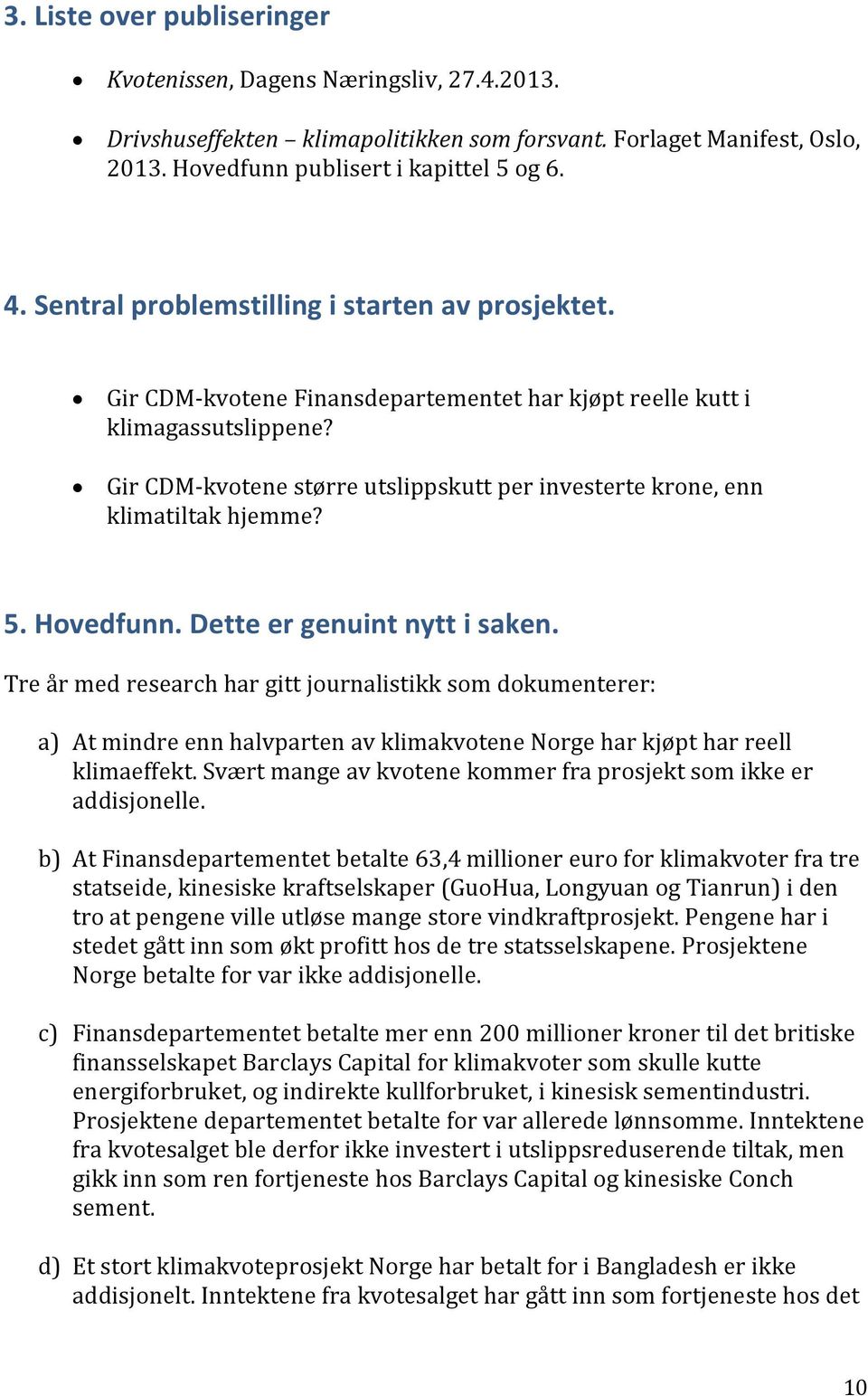 Gir CDM-kvotene større utslippskutt per investerte krone, enn klimatiltak hjemme? 5. Hovedfunn. Dette er genuint nytt i saken.