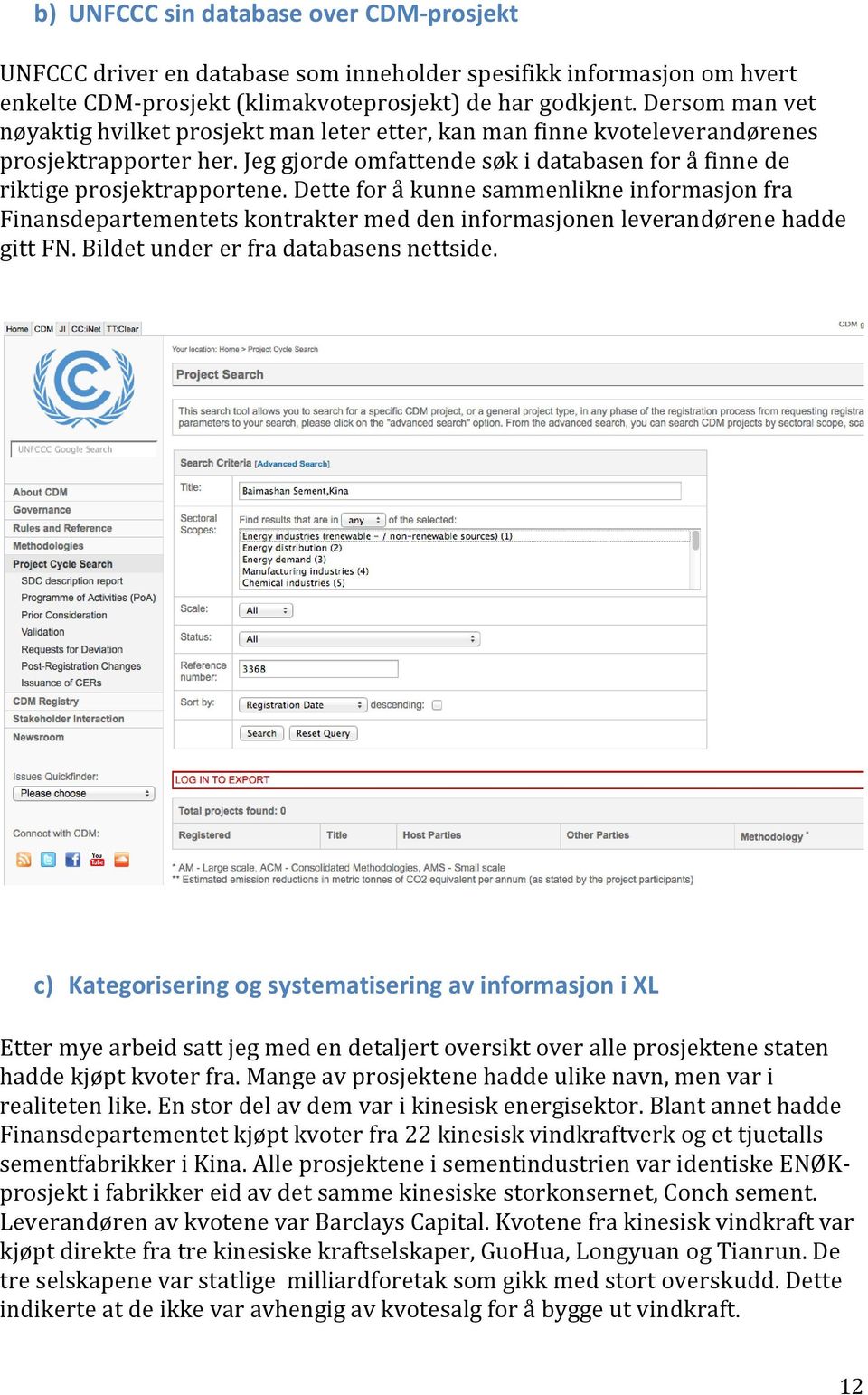 Dette for å kunne sammenlikne informasjon fra Finansdepartementets kontrakter med den informasjonen leverandørene hadde gitt FN. Bildet under er fra databasens nettside.